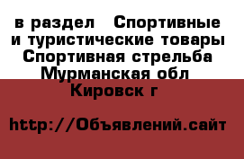  в раздел : Спортивные и туристические товары » Спортивная стрельба . Мурманская обл.,Кировск г.